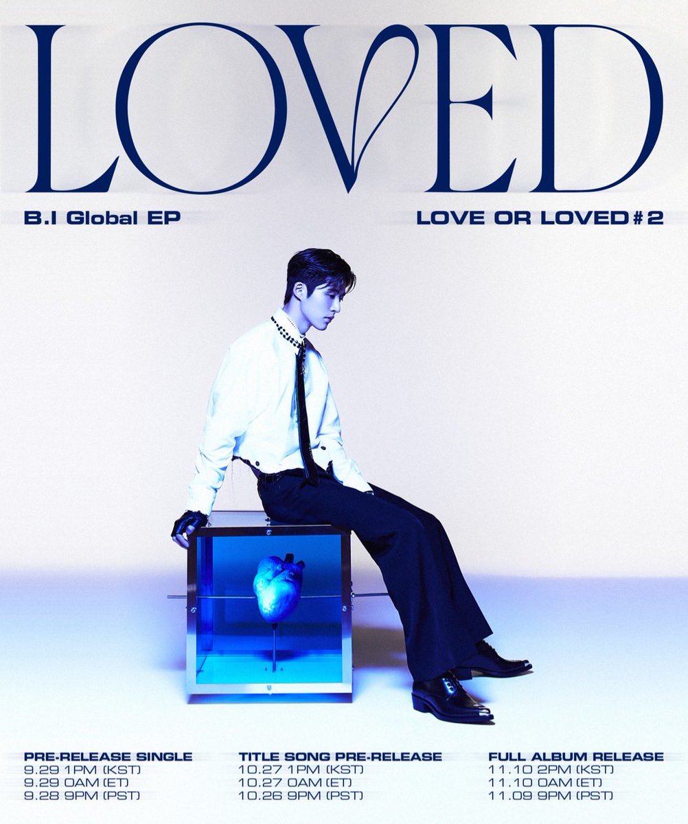 B.I GLOBAL EP
<Love or Loved Part.2>

SONG TITLE POSTER

🎧PRE-RELEASE SINGLE
9.29 1PM (KST) / 9.29 0AM (ET) / 9.28 9PM (PST)
 
🎧TITLE SONG ‘Loved’ PRE-RELEASE
10.27 1PM (KST) / 10.27 0AM (ET) / 10.26 9PM (PST)
 
💿FULL ALBUM RELEASE
11.10 2PM (KST) / 11.10 0AM (ET) / 11.09 9PM