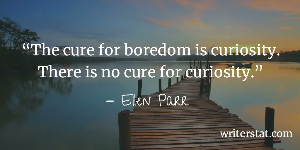 WrtrStat's tweet photo. On writing: “The cure for boredom is curiosity. There is no cure for curiosity.” - Ellen Parr #amwriting ..Be #Writing. https://t.co/eMoqyiVWAn