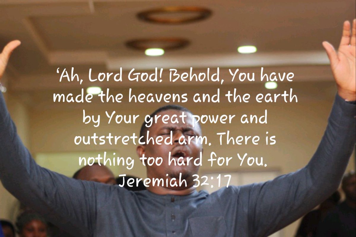 ‘Ah, Lord God! Behold, You have made the heavens and the earth by Your great power and outstretched arm. There is nothing too hard for You.
Jeremiah 32:17