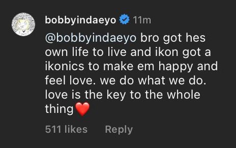 "Bro got his own life to live and ikon got ikonics to make them happy and feel love... love is the key to the whole thing"

Bobby is such a precious being but it's for real, about time we all honestly start supporting them in their own paths. He know the boys only got iKONICs 🥺