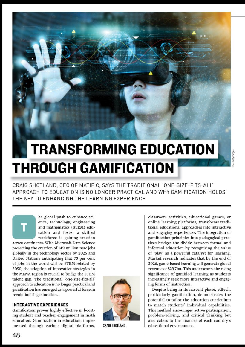"The integration of gamification principles into pedagogical practices bridges the divide between formal and informal education by recognizing the value of 'play' as a powerful catalyst for learning. " Craig Shotland, CEO, Matific for the Gulf Business Magazine. #edtech