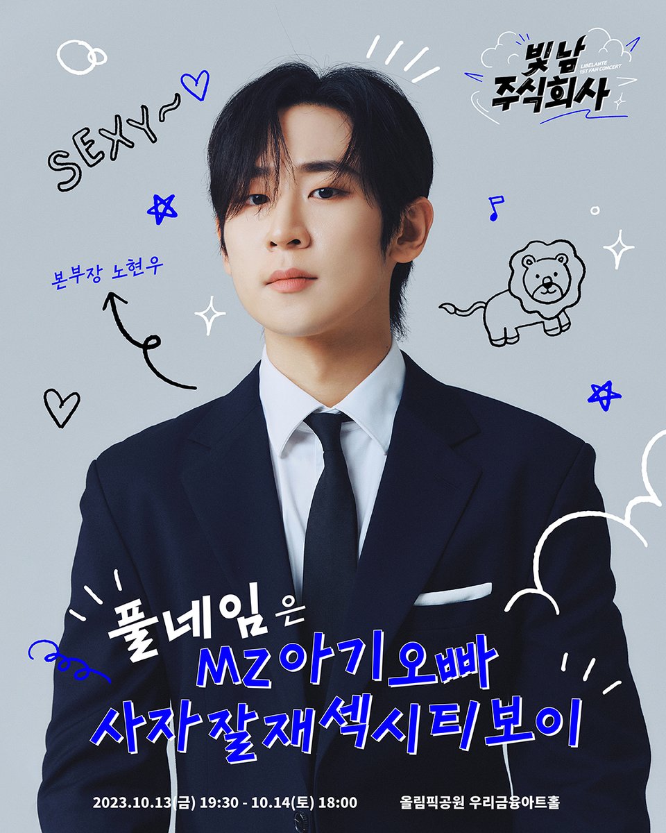 Libelante 1st Fan Concert 
<빛남 주식회사>  

본부장 #노현우 
"풀네임은 MZ아기오빠사잘재섹시티보이"  

📍올림픽공원 우리금융아트홀 
⏰23.10.13.금 19:30PM(KST) 
⏰23.10.14.토 18:00PM(KST) 

#Libelante #리베란테 
#Libelante_1st_Fan_Concert 
#빛남주식회사