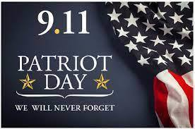 Today we recognize Patriot Day - September 11th - a day we vividly recall the events of 9-11-2001.  As we pause today to remember the lives lost, the courage of the 1st responders & the Patriotism showed in the following days, please keep the families of our fallen in your hearts