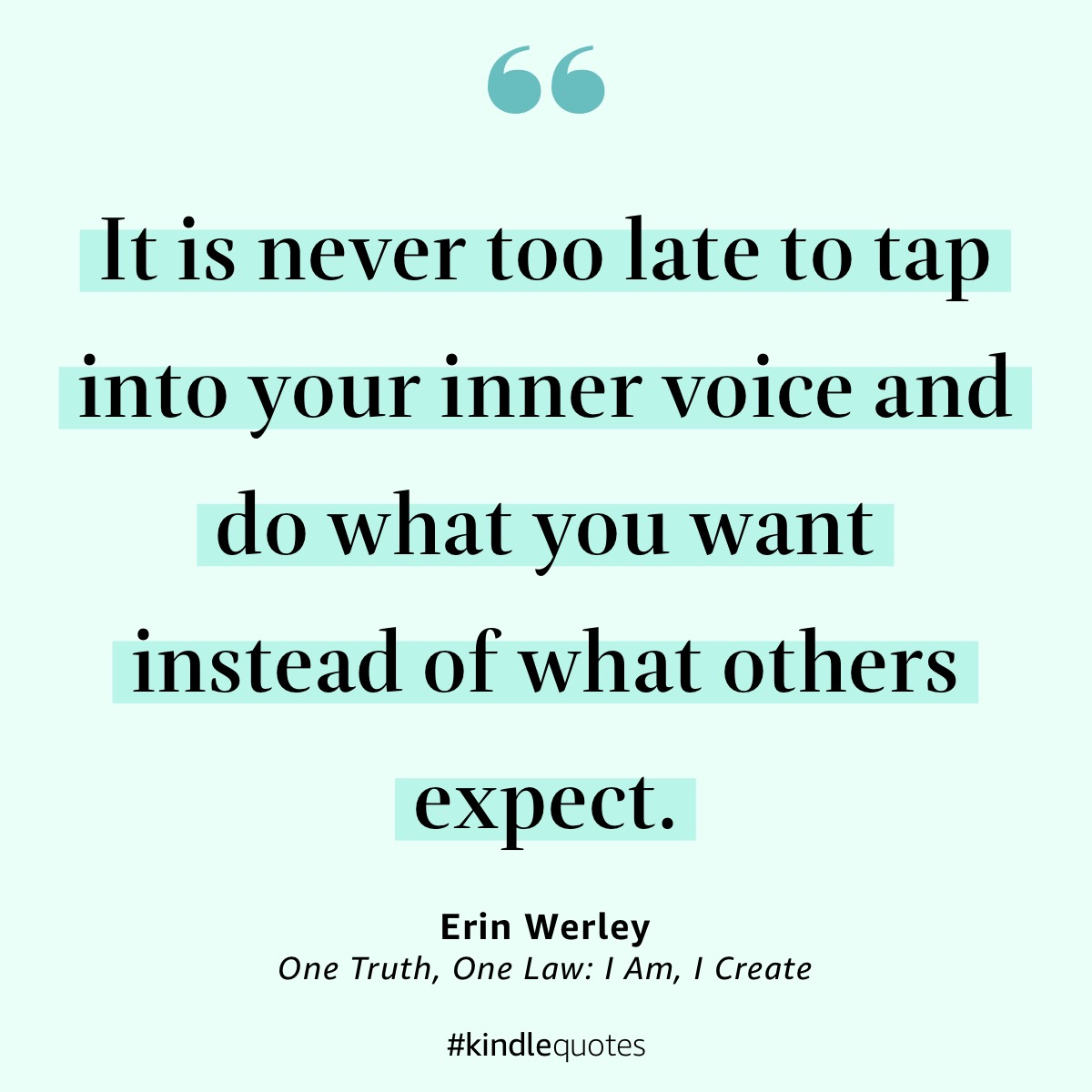It is never too late to tap into your inner voice and do what you want instead of what others expect.

- Erin Werley