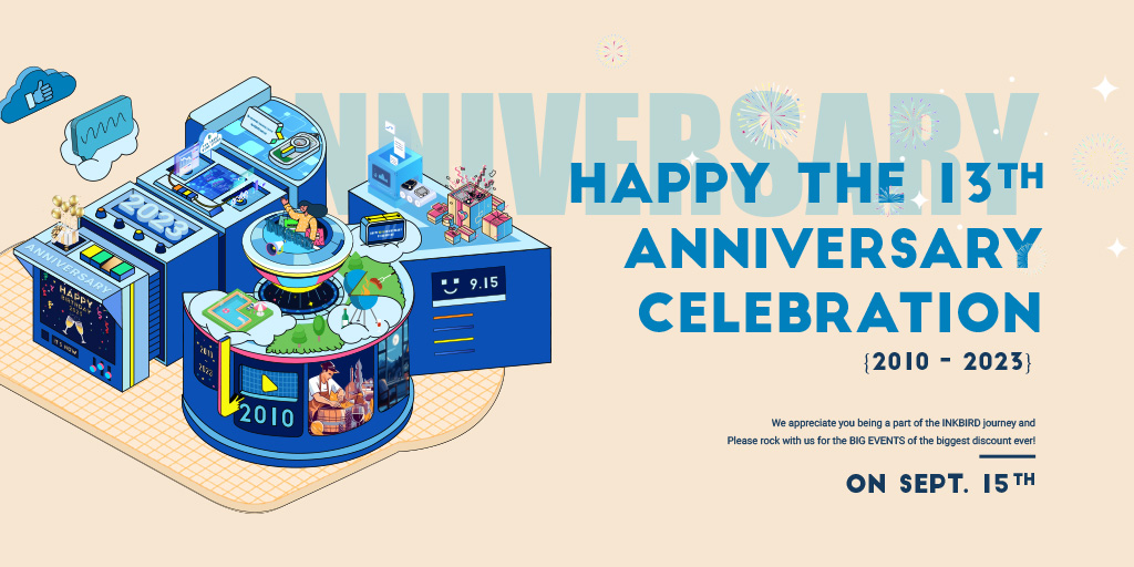 2010-2023, it's been 13 years that #INKBIRD has been through.
Thank you for all your great support and trust, we appreciate and cherish every moment that we have spent together.🥰
Please enjoy the biggest #SALE on SEPTEMBER 15TH!🥳
👉Visit inkbird.com to find more.