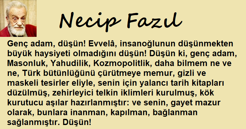 Genç adam, düşün! Evvelâ, insanoğlunun düşünmekten büyük haysiyeti olmadığını düşün! Necip Fazıl