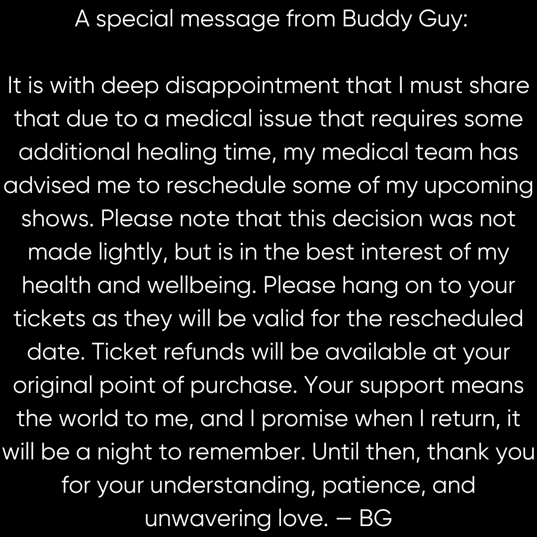 🚨ANNOUNCEMENT🚨Due to a medical issue affecting the artist @TheRealBuddyGuy #DamnRightFarewell show on 10/1 is resched. to 4/12 at 7pm. Pls hold onto your tix! All prev. purchased tix are valid for the resched. date. Refunds & addt'l info avail at your original point of purchase