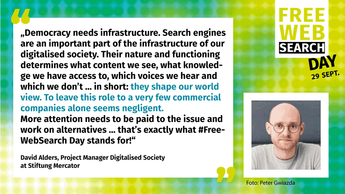 openwebsearch's tweet image. Show your face for #FreeWebSearch!
For @DavidJAlders, #SearchEngines are crucial for our digitalised society, shaping our view of the world. The Project Manager at @MercatorDE thus warns against leaving this role to a few commercial companies only.
#FWSD23 freewebsearch.org