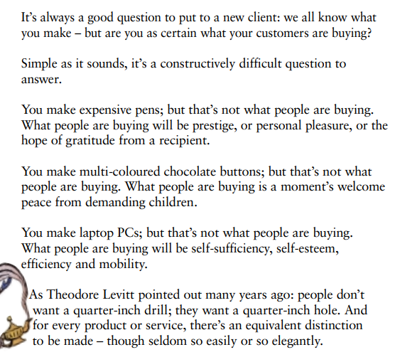 rshotton's tweet photo. "We all know what we make- but are you as certain what your customers are buying?

You make multi-coloured chocolate buttons, but that's not what people are buying. What people are buying is a moments welcome peace from demanding children"

Jeremy Bullmore in Polishing the Apples https://t.co/qcokJdbxQ4