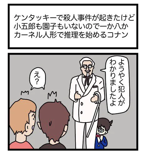 ケンタッキーで殺人事件が起きたけど小五郎も園子もいないので一かハかカーネル人形で推理を始めるコナン
#漫画 #ギャグ漫画 #1コマ #1コマ漫画 