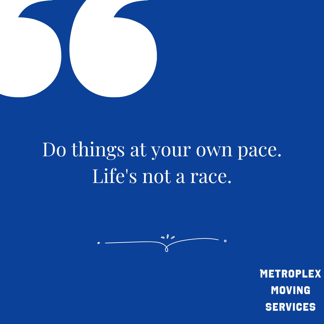 Do things at your own pace. Life's not a race.

#mondaymotivation #monday #mondaymorning #movers #moving #movingservices #metroplexmovingservices #metroplex #dallas #plano #flowermound #mondayquotes #movingservice #movingcompanies #bestmovers #professional #wanttomove