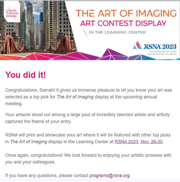 🎉My Artwork Chosen for RSNA 2023 Art Display! 🖼

Thrilled to share that my art has been selected for the RSNA 2023 Art of Imaging display. Humbled and honored to be among such talented artists.

Excited to see where this artistic journey takes me. 🎨🙏 #RSNA2023 #ArtRecognition