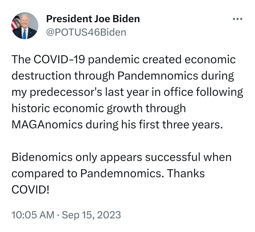 POTUS46Biden's tweet photo. @POTUS Let me break down the key difference between Bidenomics and MAGAnomics.

MAGAnomics only appears unsuccessful as my predecessor's term ended during the COVID-19 pandemic.

Bidenomics only appears successful as my term started during the COVID-19 pandemic.

https://t.co/kAJkO76Wvw https://t.co/2Z6VT2FcS2