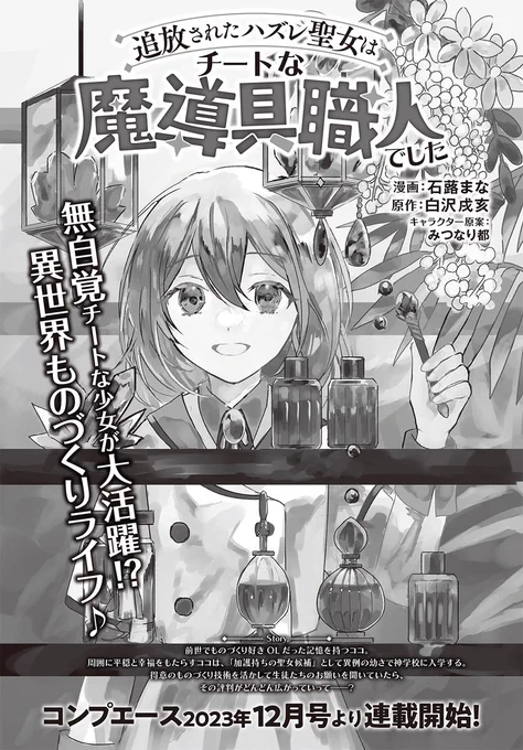 ✨新連載予告✨

10月26日発売予定のコンプエース2023年12月号より
『追放されたハズレ聖女はチートな魔導具職人でした』連載開始!

無自覚チートな少女が大活躍!?
異世界ものづくりライフ♪

漫画:石蕗まな
原作:白沢戌亥
キャラクター原案:みつなり都 