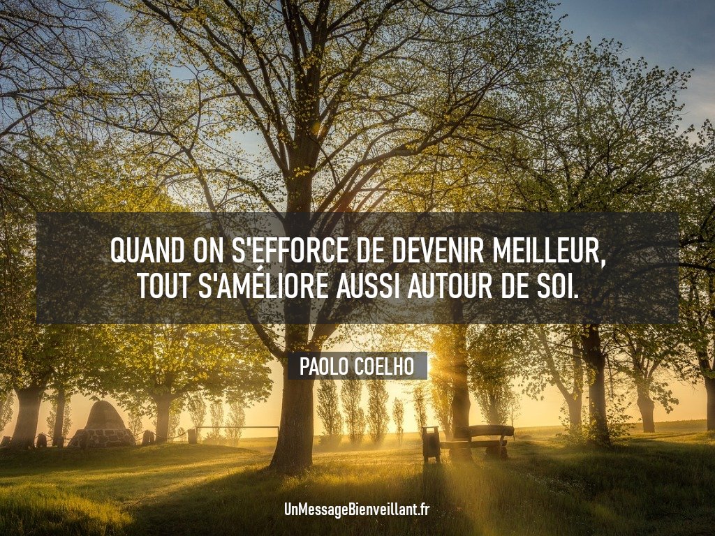 « Quand on s'efforce de devenir meilleur, tout s'améliore aussi autour de soi. »

                 - Paolo Coelho

#CitationDuJour #PaoloCoelho 
#DevenirMeilleur #EtatDEsprit 
#LoiDeLAttraction #BienÊtre 
#DéveloppementPersonnel 
#UnMessageBienveillant