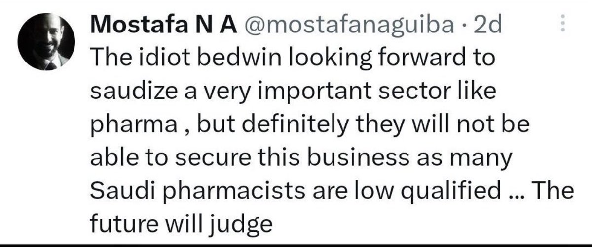 .
الصيدلي مصطفى نجيب أحد خريجي جامعة الإسكندرية يعمل كمدير لإحدى شركات الصيدلة في المملكة يقول ساخرا  في تغريدة له عن الجهود المبذولة لسعودة الصيادلة السعوديين :

يتطلع هؤلاء البدو الأغبياء لسعودة قطاع مهم  وهو قطاع الصيدلة ، ولكنهم لن يتمكنوا من ذلك حيث أن الكثير من الصيادلة