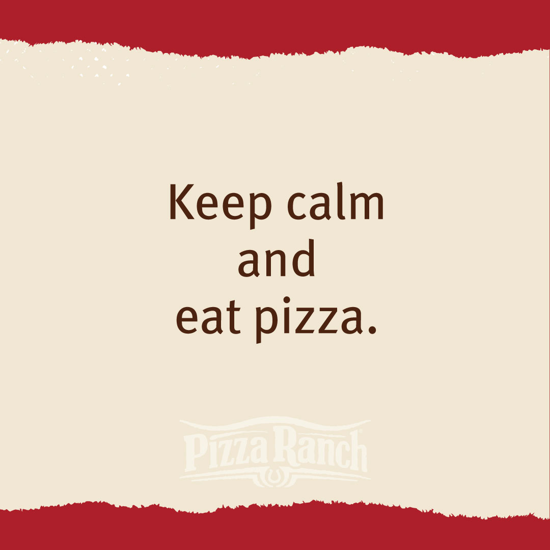 Breathe in... breathe out... go to Pizza Ranch. 🍕 😉

#pizzaranch #keepcalm #eatpizza