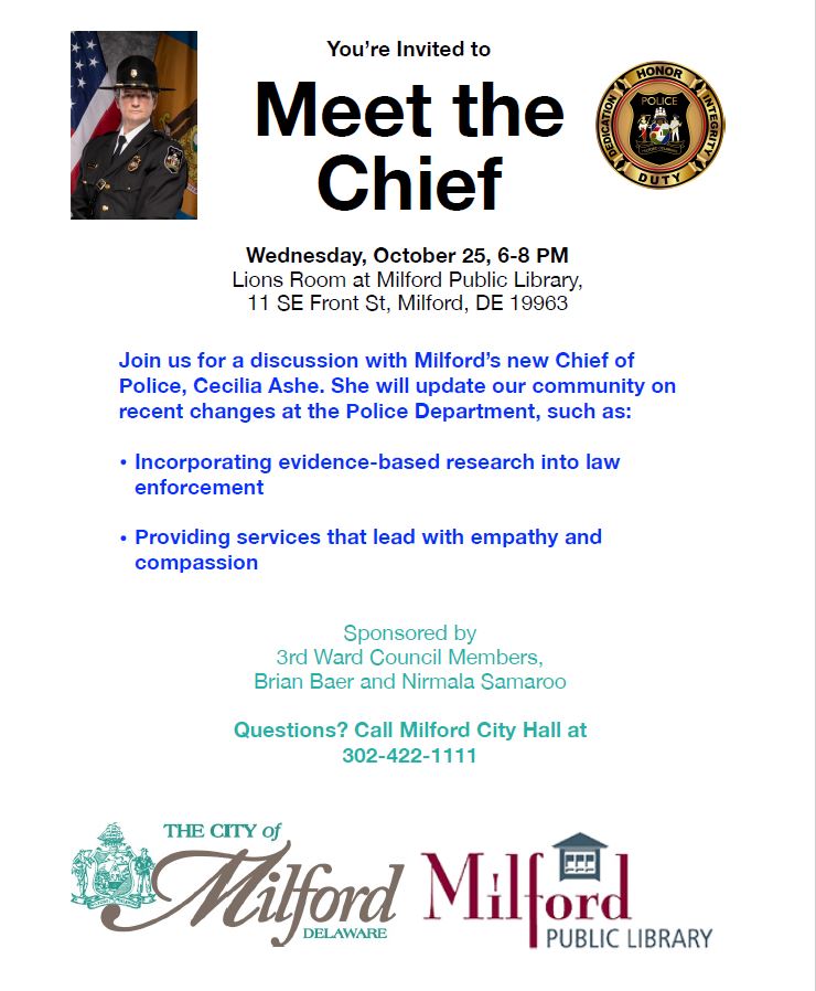 Please come out to the Meet the Chief Event on October 25th from 6 p.m. to 8 p.m. at the Milford Public Library.  This event is sponsored by Milford City Council 3rd Ward Council Members Brian Baer and Nirmala Samaroo.