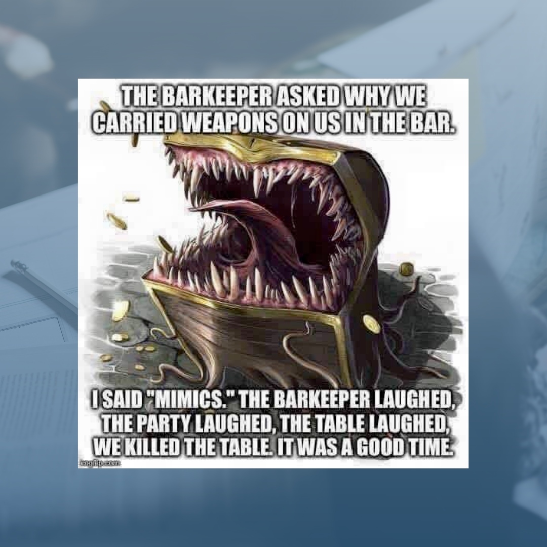 Have you ever found a mimic in a strange place?
.
.
.
#DND #DungeonsAndDragons #TTRPGS #TabletopGaming #Gaming #RoleplayingGame #Mapmaking #DNDMeme #DNDJoke #NerdJoke #NerdMeme
