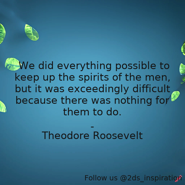 Author - Theodore Roosevelt

#190273 #quote #boredom #everything #men #nothing #nothingtodo #possibility #possible #spirit