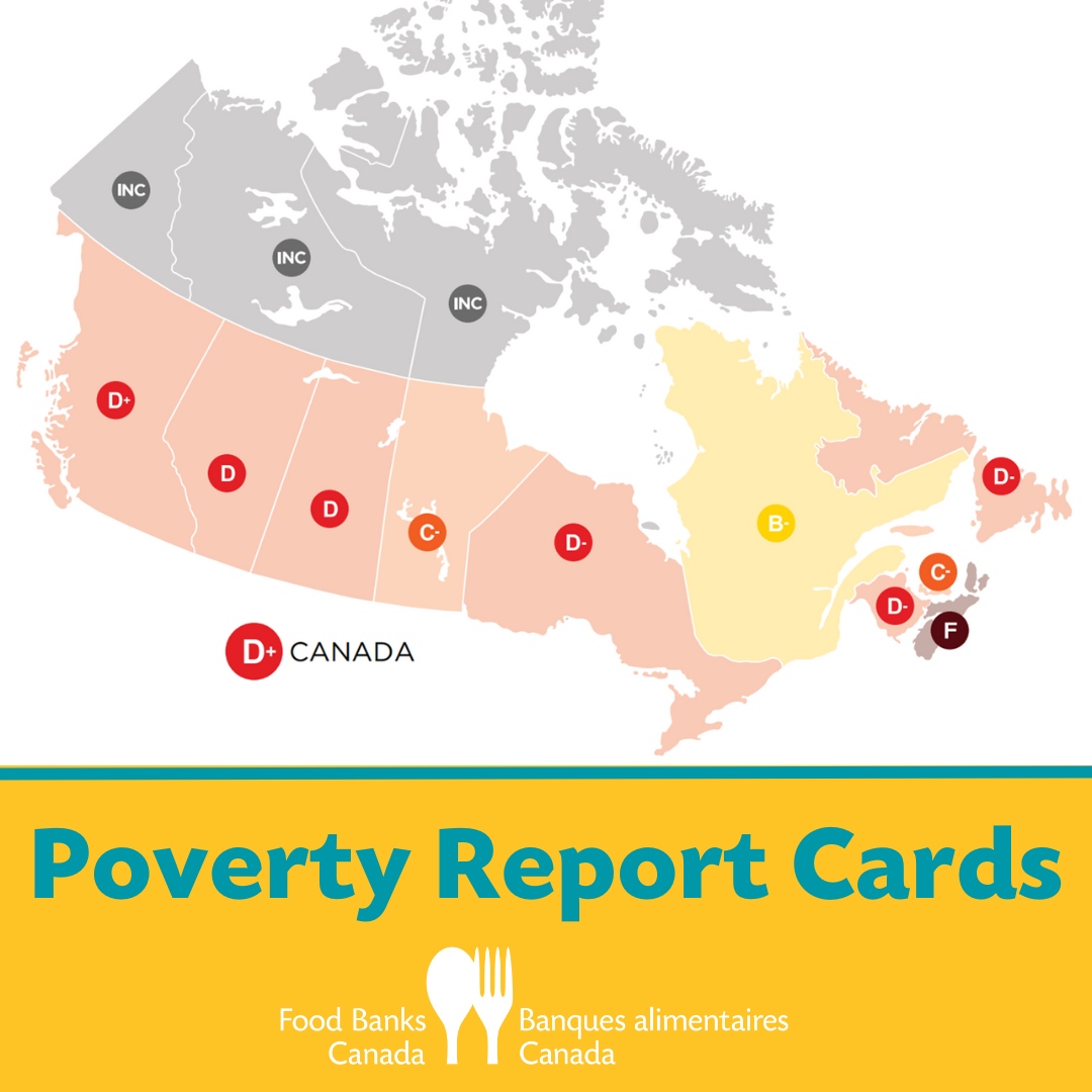 The Poverty Report Cards help policymakers and advocates compare how governments are doing, see what policies are working well, and have evidence at hand to advocate for effective policies that tackle poverty. For more info, visit: foodbankscanada.ca/poverty-index/