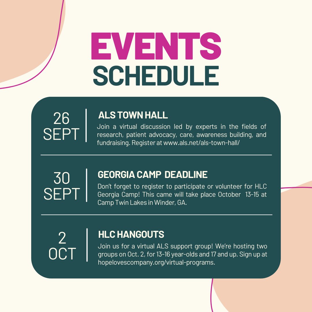 Here's what's happening at Hope Loves Company! 9/26: ALS Town Hall: Register at als.net/als-town-hall/ 9/30: Georgia Camp Registration Deadline 10/2: HLC Hangouts for 13-16 year-olds and 17 and up