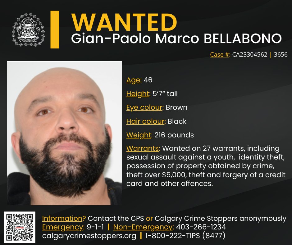 🔴 WANTED 🔴

We are asking for the public’s help to locate Gian-Paolo Marco BELLABONO, 46, who is wanted on 27 warrants, including sexual assault against a youth.

Information?
☎️ CPS: 403-266-1234
🛑 <a href="/StopCrimeYYC/">Crime Stoppers YYC</a> 
 
⚖ Case #: CA23304562 | 3656
 
🌐 newsroom.calgary.ca/man-wanted-on-…