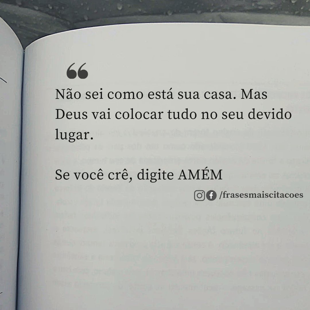 Não sei como está sua casa. Mas Deus vai colocar tudo no seu devido lugar.

Se você crê, digite AMÉM