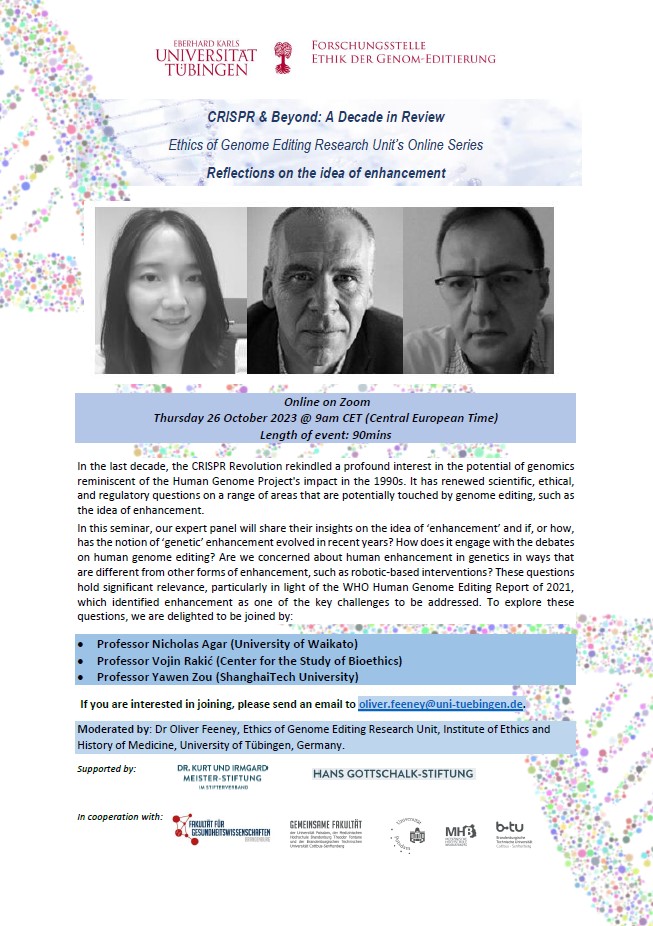 Oliver Feeney (@feeneyoliver) on Twitter photo NEW Seminar series from the Ethics of Genome Editing (EGE) Research Unit 
CRISPR & Beyond: A Decade in Review - Reflections on the idea of enhancement 
When: 26 October 2023 @ 9am CET
Where: Online/Zoom
Who: Nicholas Agar - Vojin Rakić - Yawen Zou - & you!
More info, see notice! NEW Seminar series from the Ethics of Genome Editing (EGE) Research Unit 
CRISPR & Beyond: A Decade in Review - Reflections on the idea of enhancement 
When: 26 October 2023 @ 9am CET
Where: Online/Zoom
Who: Nicholas Agar - Vojin Rakić - Yawen Zou - & you!
More info, see notice!