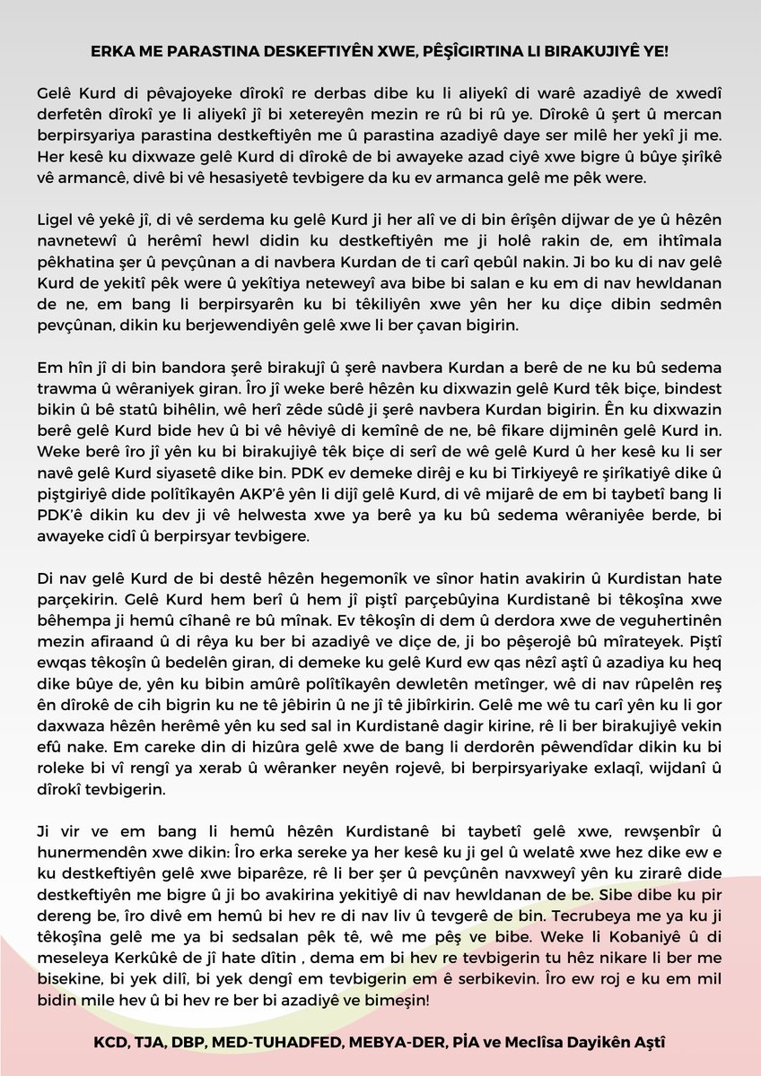 Ji bo ku di nav gelê Kurd de yekitî pêk were û yekîtiya neteweyî ava bibe em careke din di hizûra gelê xwe de bang li derdorên pêwendîdar dikin: Bi roleke bi vî rengî ya xerab û wêranker neyên rojevê, bi berpirsyariyake exlaqî, wijdanî û dîrokî tevbigerin.