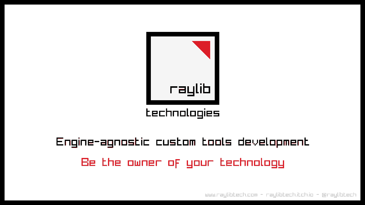 Do you need engine-agnostic custom tools for your next game? 

Multiplatform, performant, self-contained, pipeline-ready, code-sustainable

Sprite packer, resource packer, viewers, editors... Sample tools: raylibtech.itch.io

Be the owner of your technology. 

Let's talk!