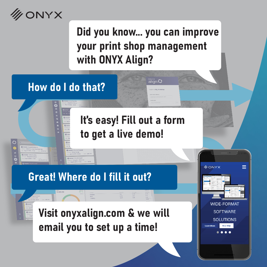 Did you know? Print Business Management for wide-format is here! Find out how ONYX Align can help improve your business, request your demo today at onyxalign.com
*currently only available in North America