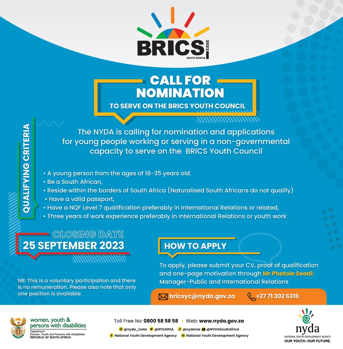INVITATION TO NOMINATE A NON-GOVERNMENTAL REPRESENTATIVE FOR THE BRICS YOUTH COUNCIL.

The National Youth Development Agency (NYDA) in collaboration with the Department of Women, Youth, and Persons with Disabilities, hosted a successful IX BRICS Youth Summit in July 2023 in