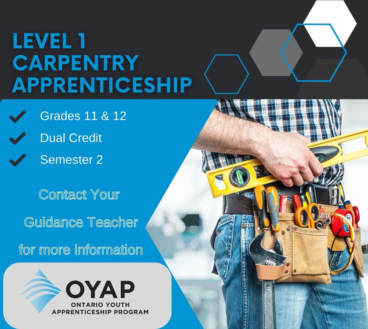 Dual Credit Level 1 CARPENTRY Apprenticeship at Georgian College, Owen Sound! 2nd Semester for Grade 11 -12 students in BGCDSB and BWDSB! For more information, please contact Justin Graham, OYAP Recruiter at 519-375-0241 or email oyap@bwdsb.on.ca.