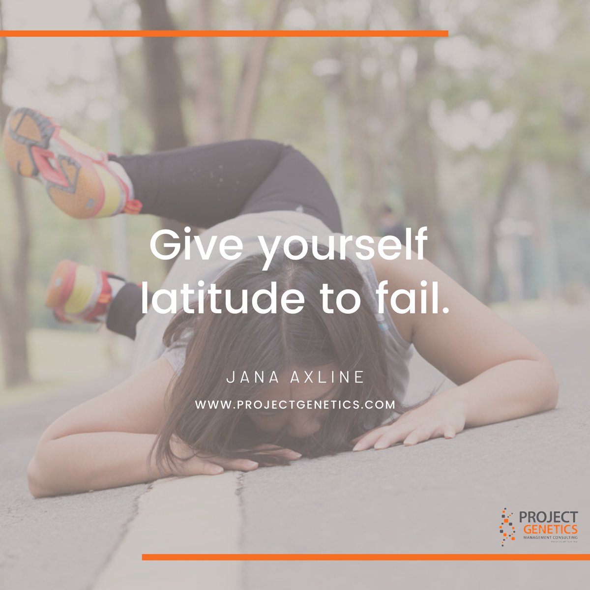 Give yourself latitude to fail.