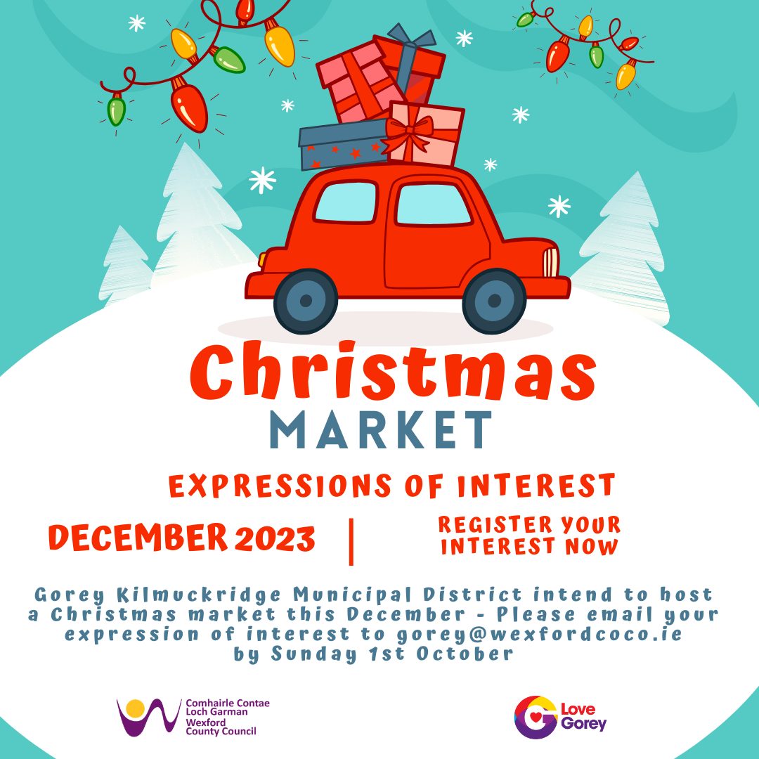 LoveGorey (@love_gorey) on Twitter photo Gorey Kilmuckridge Municipal District intend to host a Christmas Market at the Plaza outside the Civic offices in December. They are seeking expressions of interest for stallholders featuring arts, crafts, gifts, food & more!
Email gorey@wexfordcoco.ie by 1st October 2023 Gorey Kilmuckridge Municipal District intend to host a Christmas Market at the Plaza outside the Civic offices in December. They are seeking expressions of interest for stallholders featuring arts, crafts, gifts, food & more!
Email gorey@wexfordcoco.ie by 1st October 2023