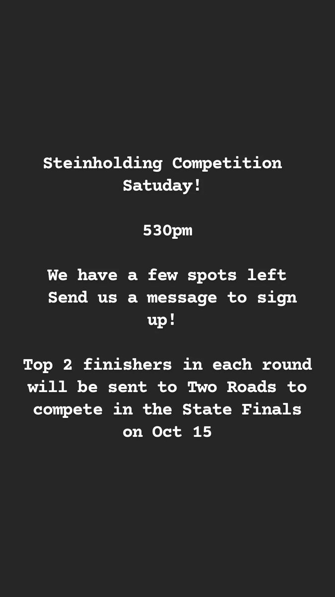 Steinholding Competition on Satuday! 530pm
We have a few spots left. Send us a message to sign up! 
Top 2 finishers in each round will be sent to Two Roads to compete in the State Finals on Oct 15