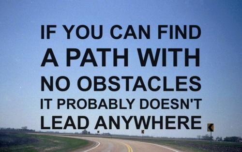 LeadersBest's tweet photo. "If you find a path with no obstacles, it probably doesn’t
lead anywhere."
- Frank A. Clark https://t.co/wTYXn4j05T