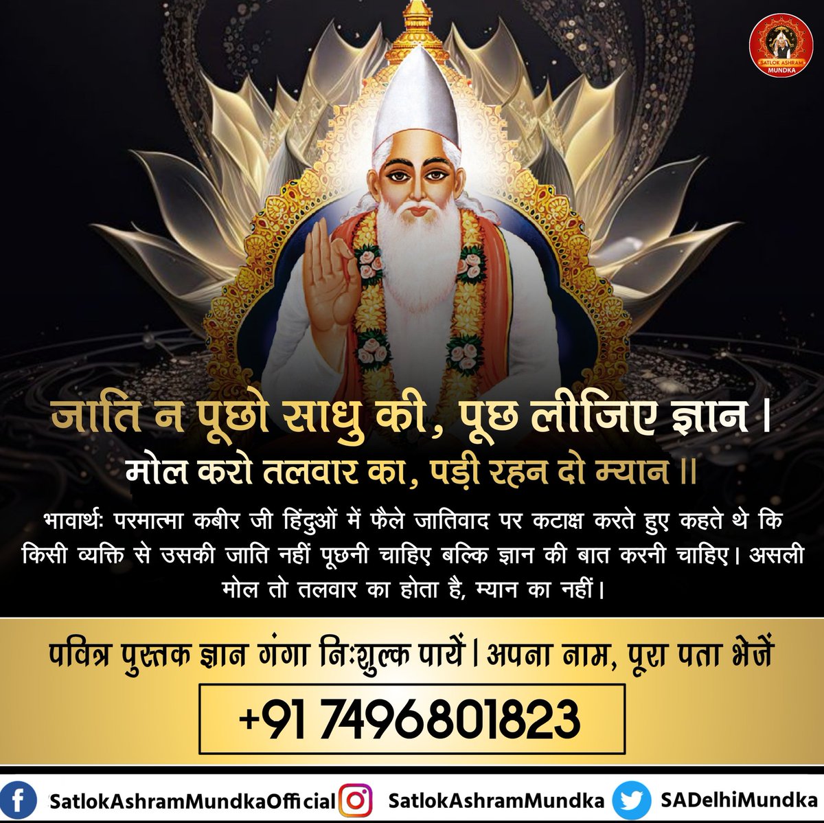 "जाति न पूछो साधु की, पूछ लीजिए ज्ञान।
मोल करो तलवार का, पड़ी रहन दो म्यान ।।"

~ जगतगुरू तत्वदर्शी संत रामपाल जी महाराज

#satlokashrammundka 
#KabirisGod