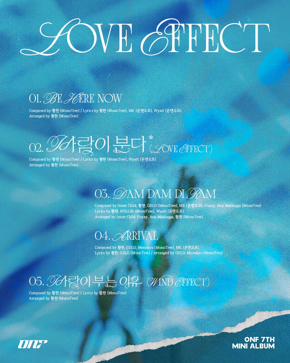 온앤오프(ONF) 7TH MINI ALBUM
[LOVE EFFECT]

TRACK LIST

2023.10.04 6PM (KST)

#온앤오프 #ONF 
#바람이_분다 #LOVE_EFFECT