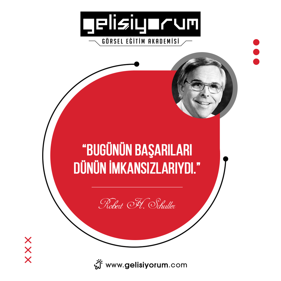 "Bugünün Başarıları Dünün İmkansızlarıydı."
-Robert H. Schuller