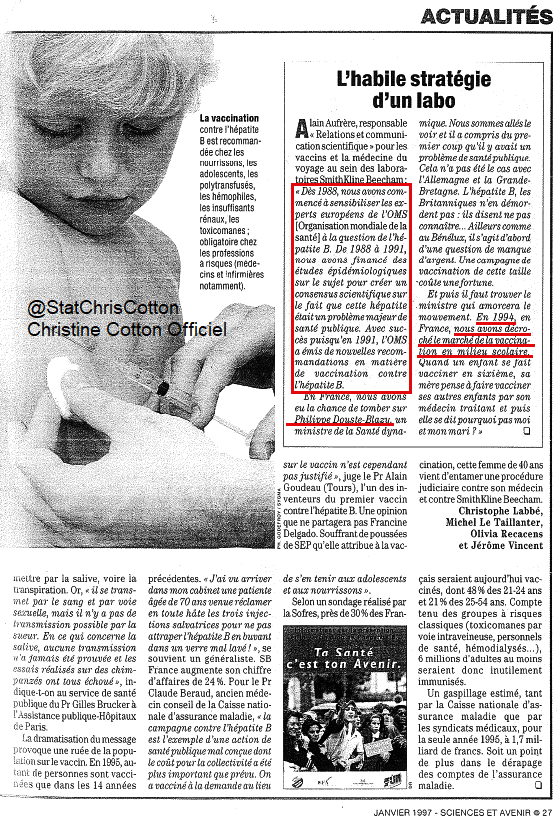 StatChrisCotton's tweet photo. Merci à Surya Arbi d'avoir retrouvé cet article de @science_et_vie  de Janvier 2017 sur la fabrication du consensus scientifique. On comprend mieux le narratif sur les pseudo-vaccins covid pour lesquels il faut 22 doses pour avoir 0 efficacité et qui laissent derrière eux des millions de victimes.
"L’habile stratégie d’un labo :  Dès 1988, nous avons commencé à sensibiliser les experts européens de l’OMS à la question de l’hépatite B. De 1988 à 1991, nous avons financé des études épidémiologiques sur le sujet pour créer un consensus scientifique sur le fait que cette hépatite était un problème majeur de santé publique. Avec succès puisqu’en 1991, l’OMS a émis de nouvelles recommandations en matière de vaccination contre l’hépatite B . "
Alain Aufrère, PDS du laboratoire SmithKline Beecham
"En ce qui concerne la salive, aucune transmission n’a jamais été prouvée et les essais sur les chimpanzés ont échoué indique le Pr Gilles Brucker de l’APHP.
La dramatisation du message provoque une ruée de la population sur le vaccin."
C'était du temps où les journalistes faisaient leur travail ...
