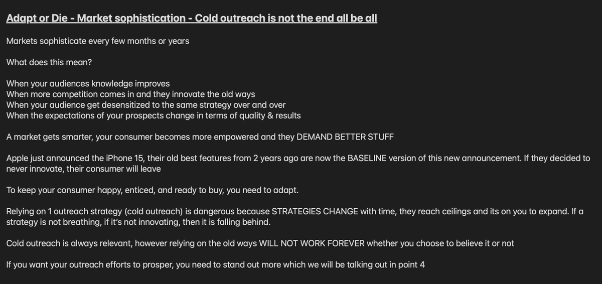 wizofecom's tweet photo. "Should I focus on building my online presence or cold outreach" 

There’s a lot of debate around cold outreach vs. building your online presence lately

In this post, I am going to break down what this drama is and my full perspective on the situation

See, most of you are looking at “The De*th of Outbound” as a dig to say F*CK the outreach industry, but this is the furthest from the truth.

People seem to be letting their emotions take over something logical that is happening in the industry right before our eyes

The greatest leverage is using your AUTHORITY across ALL your outreach efforts. This includes cold emails, cold dms, paid ad funnels.

The De*th of Outbound says the TRADITIONAL ways of outreach and acquisition are dying out, as strategies naturally do during market cycles. It’s a matter of market sophistication

Every single person who is speaking against building an authority only has the privilege to voice this opinion because they’re an authority on a specific platform. 

Speaking negatively about the importance of building your presence while you grew a massive chunk of your business using this presence is silly.

Let’s go through it all together, in this post, I will be uncovering the winner of the debate of Authority Vs Outbound

1. The potency of Cold Outreach is weaker than ever

2. Adapt or D*e - Market sophistication - Cold outreach is not the end all be all

3. Relying on one source of acquisition will be your downfall - Instead, create your Acquisition Ecosystem

4. Being a lighthouse in the Fog - Standing out from all the competition

Points 5 & 6 are below