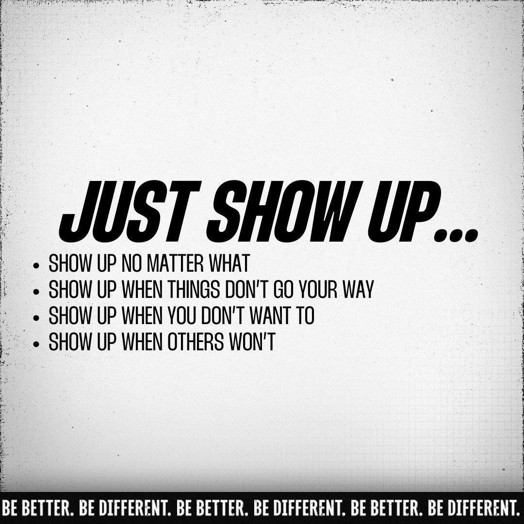 Just show up. Then, keep showing up. #Better #Different