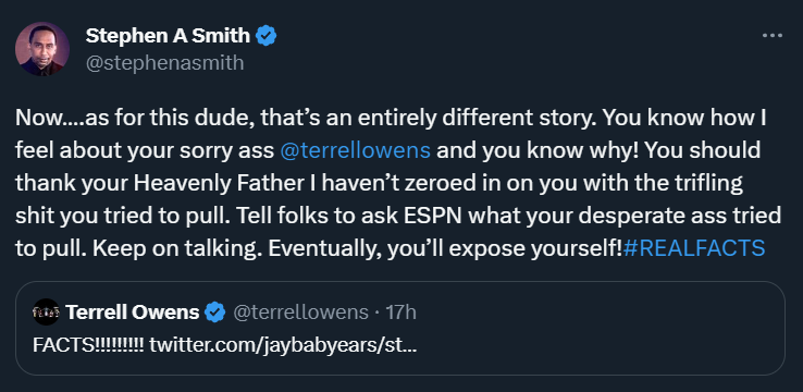 NFL_DovKleiman's tweet photo. First the comments on Max Kellerman, and now Stephen A. Smith is fighting with Hall of Famer Terrell Owens.

Smith: "Tell folks to ask ESPN what your desperate ass tried to pull. Keep on talking. Eventually, you’ll expose yourself!"

Owens: "You’re mad because of the advice of my attorney after we filed against ESPN because on air without my consent you shared our text conversation. I’m not sure that constitutes as desperate but enlighten us all." 

Owens added: "You’re still salty about that interview I did with you and Max a few years back."

More on Smith's comments on Kellerman here:
https://t.co/ny3ZnQtM0W