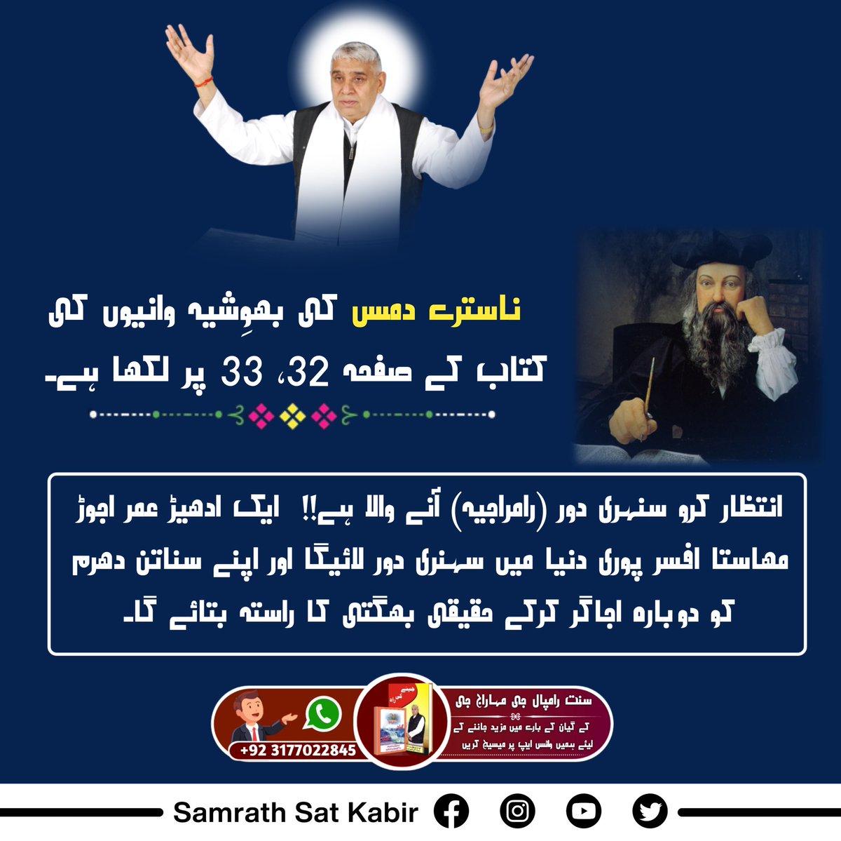 #تارنہار_سنت_رامپالجی
ناسترے دمس کی بھوِشیہ وانیوں کی کتاب کے صفحہ 32، 33 پر لکھا ہے۔  "انتظار کرو سنہری دور (رامراجیہ) آنے والا ہے!!  ایک ادھیڑ عمر اجوڑ مھاستا افسر پوری دنیا میں سہنری دور لائیگا اور اپنے سناتن دھرم کو دوبارہ اجاگر کرکے حقیقی بھگتی کا راستہ بتائے گا۔