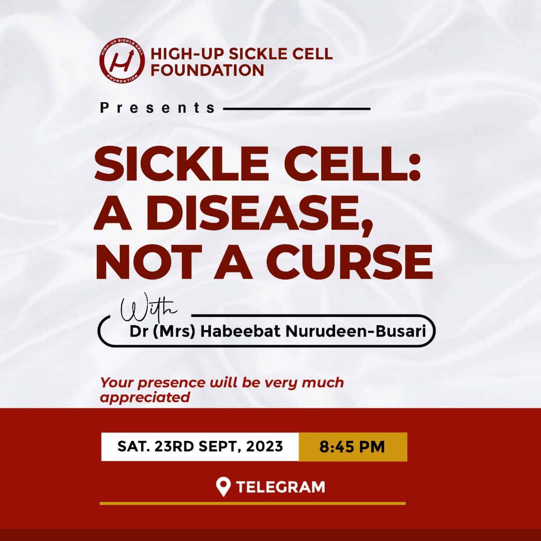 HIGH-UP SICKLE CELL FOUNDATION (HSCF)

_PRESENTS_

_SICKLE CELL: A DISEASE, NOT A CURSE.

WITH 

Dr. (Mrs) Habeebat Nurudeen-Busari

 ```Date: Saturday, 23rd September, 2023 

Time: 8:45 p.m.

Venue: t.me/hscffamilygroup 
```