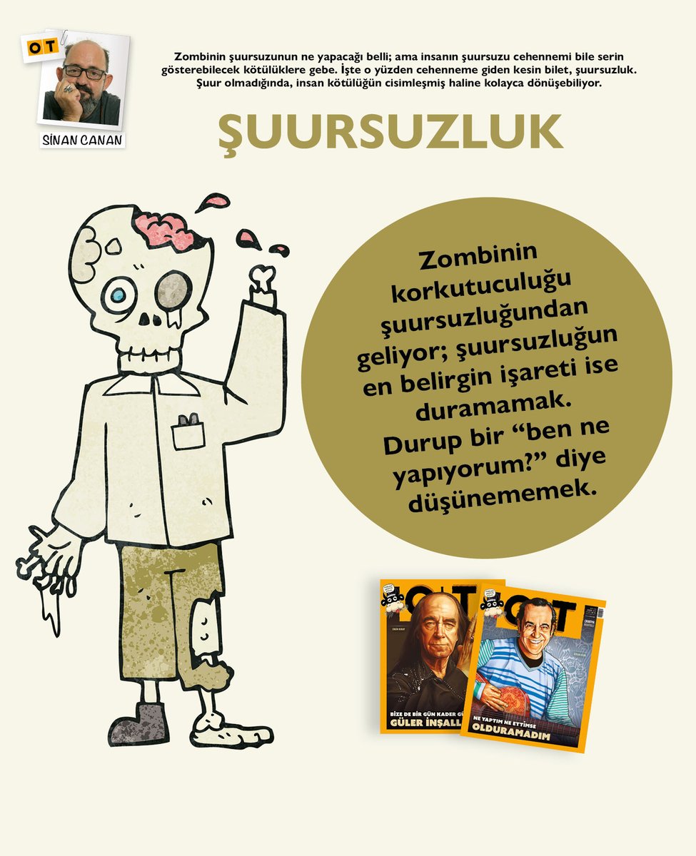 Zombinin şuursuzunun ne yapacağı belli; ama insanın şuursuzu cehennemi bile serin gösterebilecek kötülüklere gebe. İşte o yüzden cehenneme giden kesin bilet, şuursuzluk. #SinanCanan Eylül sayımızda zombiler üzerinden 'Şuursuzluk'u yazdı 📝 #OTdergi @SinanCanan