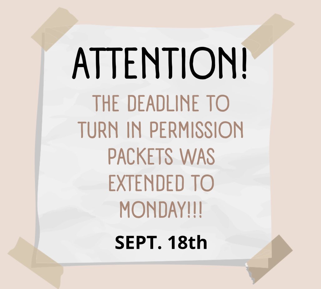 The deadline to complete and submit the Permission Packets was extended to Monday- SEPT. 18th. Make sure it’s already completed and turned in on room 1709!!!