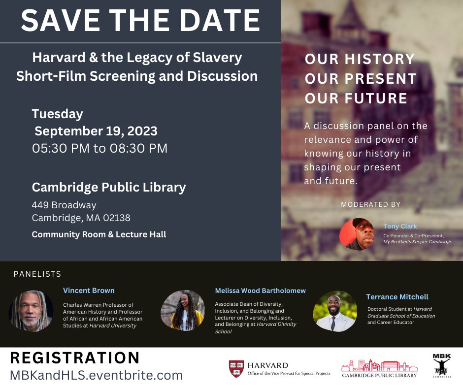 Register today for a short-film screening and community conversation to spark dialogue in the first of a series to discuss Harvard University’s report disclosing its historical ties to slavery. Register at MBKandHLS.eventbrite.com. All are welcome!